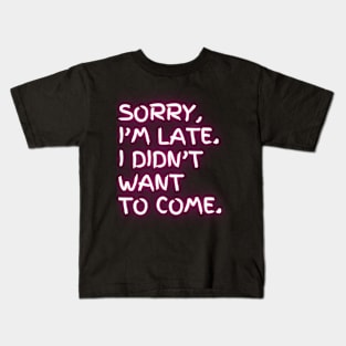 I'm late. I didn't want to come. (pink neon) Kids T-Shirt